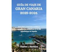 GUÍA DE VIAJE DE GRAN CANARIA 2025-2026: Descubre aventuras ocultas y experiencias auténticas en la isla paradisíaca de España.