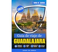 Guía de viaje de Guadalajara: Calles, comida, bebidas y experiencias inolvidables (A TODO COLOR)
