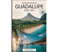 Guía de viaje de Guadalupe 2026-2027: Desde el volcán La Soufrière y el Parque Nacional de Guadalupe hasta las playas de Sainte-Anne, los mercados de ... y las lagunas de Les Saintes y Marie-Galante.