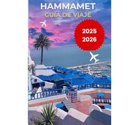 GUÍA DE VIAJE DE HAMMAMET 2025 2026: Principales atracciones, playas, hoteles, cultura local, consejos de viaje y los años relevantes para la ... hoteles, actividades, gastronomía local