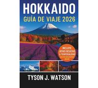 Guía de viaje de Hokkaido 2026: Descubra la frontera norte de Japón con consejos de expertos, atracciones de temporada, perspectivas culturales, rutas ... (The Ultimate Travel Companion (Spanish))