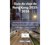 Guía de viaje de Hong Kong 2025-2026: Descubra Hong Kong: su puerta de entrada a lugares emblemáticos, ricas tradiciones y tesoros ocultos. (Guías de viaje definitivas)