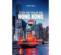 GUÍA DE VIAJE DE HONG KONG 2025: Experimente las vistas del horizonte, los bulliciosos mercados y la cultura de Oriente y Occidente en la Ciudad Mundial de Asia