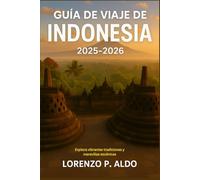GUÍA DE VIAJE DE INDONESIA 2025-2026: Explora vibrantes tradiciones y maravillas escénicas