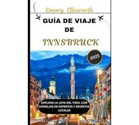 GUÍA DE VIAJE DE INNSBRUCK 2025: Explora la joya del Tirol con consejos de expertos y secretos locales