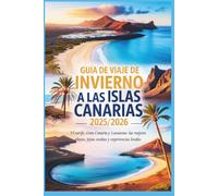 Guía de viaje de invierno a las Islas Canarias 2025/2026: Tenerife, Gran Canaria y Lanzarote: las mejores playas, joyas ocultas y experiencias locales