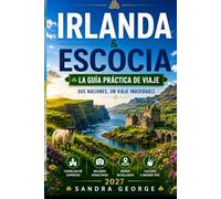 GUÍA DE VIAJE DE IRLANDA Y ESCOCIA: Guía práctica de viaje a Irlanda y Escocia: Dublín, Edimburgo, las Tierras Altas y la Ruta Costera del Atlántico, con itinerarios para cada duración de viaje.