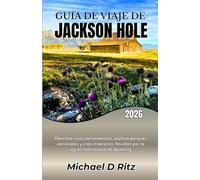 GUÍA DE VIAJE DE JACKSON HOLE 2026: Planifica rutas panorámicas, explora parques nacionales y crea itinerarios flexibles por la región montañosa de Wyoming.