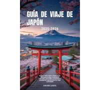 GUÍA DE VIAJE DE JAPÓN 2025-2026: Explora Tokio, Kioto, Osaka y más allá: joyas ocultas, tradiciones culturales, maravillas paisajísticas y consejos de expertos para un viaje inolvidable