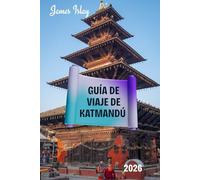 Guía de viaje de Katmandú: Una guía práctica, rica en cultura y con información privilegiada sobre la capital histórica de Nepal: experiencias ... viaje inteligentes y exploración responsable.