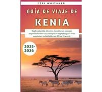 Guía De Viaje De Kenia 2025-2026: Explora la vida silvestre, la cultura y paisajes impresionantes con consejos de expertos para vivir aventuras inolvidables en África Oriental.