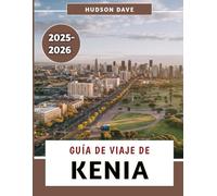 Guía De Viaje De Kenia 2025-2026: Su exploración completa de la naturaleza, el patrimonio, los tesoros secretos y las experiencias memorables