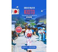 GUÍA DE VIAJE DE KIOTO: 100 LUGARES PARA VISITAR EN 2026: Explora templos antiguos, jardines escondidos, calles tradicionales, restaurantes locales y ... panorámicos en la capital cultural de Japón.