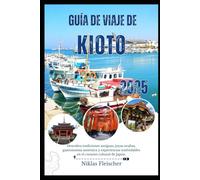 GUÍA DE VIAJE DE KIOTO 2025: Descubra tradiciones antiguas, joyas ocultas, gastronomía auténtica y experiencias inolvidables en el corazón cultural de Japón.