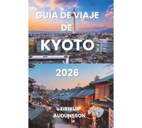 GUÍA DE VIAJE DE KIOTO 2026: Antiguos Templos, bosques de bambú y distritos de geishas en todo Kansai - Descubre el corazón cultural de Japón en Asia, ... en flor y los pabellones dorados cobran vida