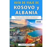 Guía De Viaje De Kosovo y Albania 2026: Explora costas, ciudades medievales, valles pintorescos y secretos locales en dos notables naciones balcánicas