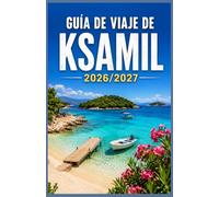 GUÍA DE VIAJE DE KSAMIL 2026/2027: Playas, Islas, Tesoros Escondidos, Dónde Alojarse, Qué Comer e Itinerarios Inteligentes para una Escapada Inolvidable por Albania