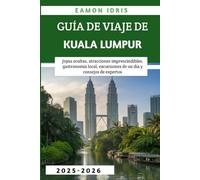 Guía De Viaje De Kuala Lumpur 2025-2026: Joyas ocultas, atracciones imprescindibles, gastronomía local, excursiones de un día y consejos de expertos