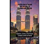 Guía de Viaje de Kuala Lumpur 2026: Explora, come y vive Kuala Lumpur como un local: 5 (2026 Travel Companion)