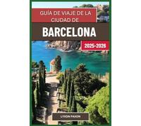 Guía de viaje de la ciudad de Barcelona ,2025-2026: El legado de Gaudí, la vida costera y la energía urbana en Cataluña