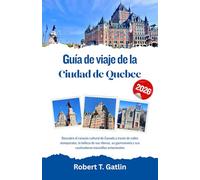 Guía de viaje de la ciudad de Quebec 2026: Descubre el corazón cultural de Canadá a través de calles atemporales, la belleza de sus riberas, su gastronomía y sus cautivadoras maravillas estacionales