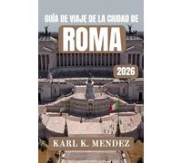 GUÍA DE VIAJE DE LA CIUDAD DE ROMA 2026: Un compañero de viaje moderno sobre historia, cultura, gastronomía y vida local en la capital de Italia