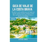 Guía De Viaje De La Costa Brava 2025: Descubre la costa mediterránea de España con consejos, rincones secretos, aventuras al aire libre, gastronomía ... e itinerarios detallados. (Wander Light)