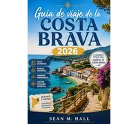 Guía de viaje de la Costa Brava 2026: Descubre calas escondidas, pueblos históricos, senderos panorámicos y la auténtica cultura catalana