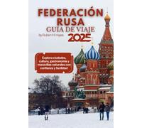 Guía de viaje de la Federación Rusa 2025: Explora ciudades, cultura, gastronomía y maravillas naturales con confianza y facilidad