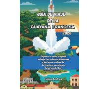 Guía de Viaje de la Guayana Francesa 2026: Explora la selva tropical salvaje, las culturas vibrantes y las joyas ocultas de la frontera secreta de América del Sur.