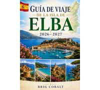 Guía de viaje de la isla de Elba 2026-2027: Explora Portoferraio, Capoliveri, la Marina Marciana, playas impresionantes, pueblos costeros y ... parejas, familias y viajeros en solitario
