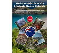 Guía de viaje de la Isla Norte de Nueva Zelanda 2026: Joyas ocultas, atracciones imprescindibles, viajes por carretera y consejos prácticos para todo viajero