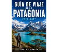 GUÍA DE VIAJE DE LA PATAGONIA 2026-2027: Qué llevar en la maleta, cuándo volar y dónde hacer senderismo por el salvaje sur de Argentina y Chile