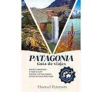 Guía de viaje de la Patagonia 2026 (a todo color): La guía completa del viajero al sur salvaje de Chile y Argentina: Aventura, naturaleza y joyas ocultas en el fin del mundo