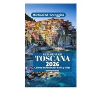 GUÍA DE VIAJE DE LA TOSCANA 2026: Colinas bañadas por el sol y villas atemporales