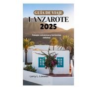 GUÍA DE VIAJE DE LANZAROTE 2025: Paisajes volcánicos y horizontes infinitos