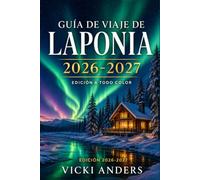 GUÍA DE VIAJE DE LAPONIA 2026-2027: Rovaniemi y el Círculo Polar Ártico con avistamiento de auroras boreales, paseos en trineo tirado por renos y ... finlandesas, ropa de invierno y precios