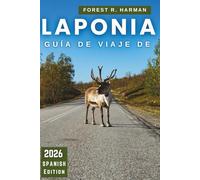 GUÍA DE VIAJE DE LAPONIA 2026: Pasos claros para ver auroras, días éticos de husky y renos, empacar para el frío real y rutas fáciles a través de la ... ártica (Guías de viaje con perspectiva local)