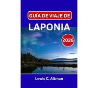 GUÍA DE VIAJE DE LAPONIA 2026: Un viaje por la naturaleza nevada del norte del Ártico, los senderos de los renos y la magia eterna