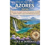 Guía de Viaje de las Azores 2026: Descubra São Miguel, Terceira y Pico: cascadas, volcanes, senderos costeros y joyas ocultas de las islas del Atlántico