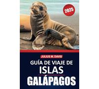 Guía de viaje de las Islas Galápagos 2025: Consejos esenciales, conocimientos prácticos, vida silvestre e información imprescindible para explorar el archipiélago único de Ecuador