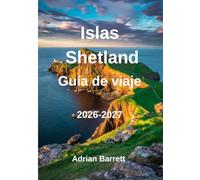 Guía de viaje de las Islas Shetland 2026-2027: La guía definitiva para descubrir las islas, la fauna, el patrimonio, los paisajes, la cultura, la ... y las experiencias inolvidables de Shetland