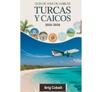 Guía de viaje de las Islas Turcas y Caicos 2025-2026: Un libro de viajes completo escrito por un residente de la isla durante todo el año, con las ... Turca, las cuevas ocultas de Caicos Centrales