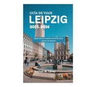 GUÍA DE VIAJE DE LEIPZIG 2025-2026: Experimente el pulso vibrante de la capital de Sajonia