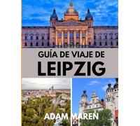 GUÍA DE VIAJE DE LEIPZIG 2025: El mejor momento para visitar, los mejores lugares para explorar y todo lo que necesitas saber antes de ir