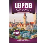 Guía de viaje de Leipzig, 2026: Planifique sus vacaciones con consejos prácticos, sitios históricos, comida local, atracciones culturales y excursiones de un día
