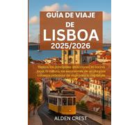 GUÍA DE VIAJE DE LISBOA 2025/2026: "Explore las principales atracciones, la cocina local, la cultura, las excursiones de un día y los consejos prácticos de viaje para la capital de Portugal"