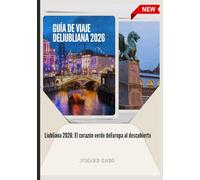 GUÍA DE VIAJE DE LIUBLIANA 2026: Liubliana 2026: El corazón verde deEuropa al descubierto.