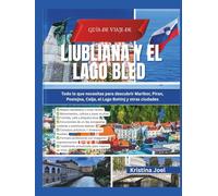 Guía de Viaje de Liubliana y el Lago Bled: Todo lo que necesitas para descubrir Maribor, Piran, Postojna, Celje, el Lago Bohinj y otras ciudades