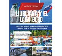 Guía de Viaje de Liubliana y el Lago Bled: Todo lo que necesitas para descubrir Maribor, Piran, Postojna, Celje, el Lago Bohinj y otras ciudades